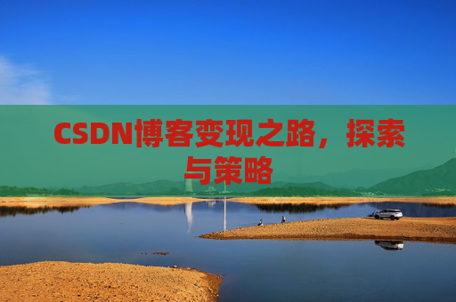 CSDN博客变现之路，探索与策略